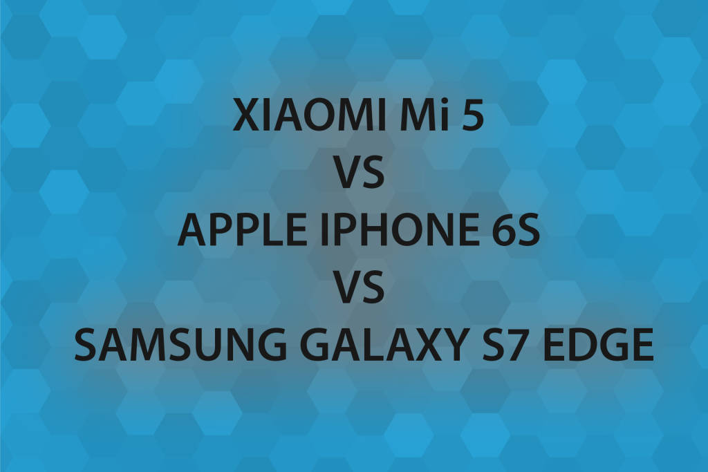 xiaomi mi 5 vs apple iphone 6s vs samsung galaxy s7 edge